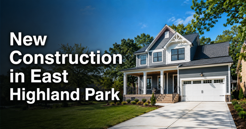 New Construction in East Highland Park: What to Inspect, Negotiate, and Verify Before You Close